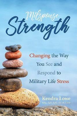 Milspouse Strength: Changing the Way You See and Respond to Military Life Stress - Kendra Lowe