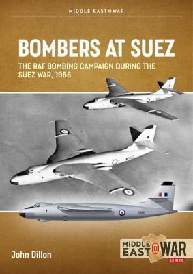 Bombers at Suez: The RAF Bombing Campaign During the Suez War, 1956 - John Dillon