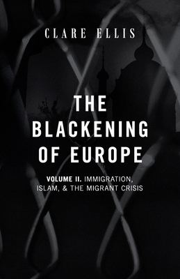 The Blackening of Europe: Immigration, Islam, and the Migrant Crisis - Clare Ellis