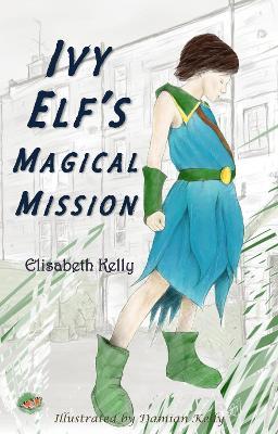 Ivy Elf's Magical Mission - Elisabeth Kelly