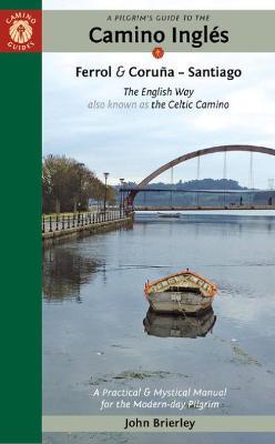 A Pilgrim's Guide to the Camino Ingl�s: The English Way Also Known as the Celtic Camino: Ferrol & Coru�a -- Santiago - John Brierley