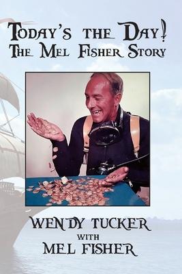 Today's The Day! The Mel Fisher Story - Wendy Tucker
