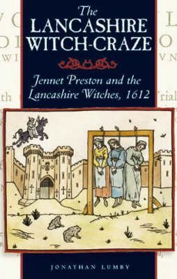 The Lancashire Witch Craze: Jennet Preston and the Lancashire Witches, 1612 - Jonathan Lumby
