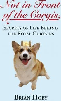 Not in Front of the Corgis: Secrets of Life Behind the Royal Curtains - Brian Hoey