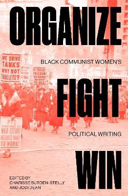 Organize, Fight, Win: Black Communist Women's Political Writing - Charisse Burden-stelly