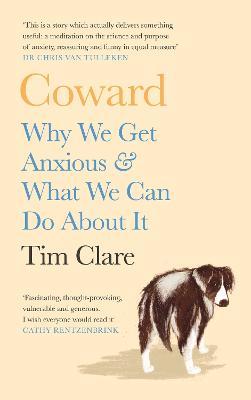 Coward: Why We Get Anxious & What We Can Do about It - Tim Clare