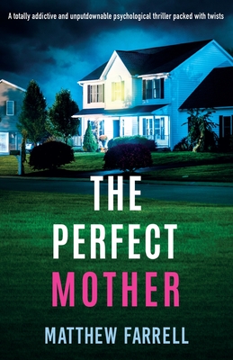 The Perfect Mother: A totally addictive and unputdownable psychological thriller packed with twists - Matthew Farrell