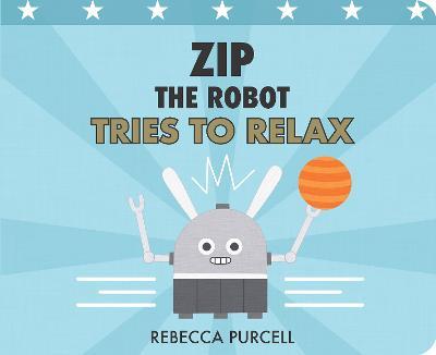 Zip the Robot Tries to Relax - Rebecca Purcell