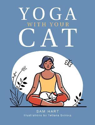 Yoga with Your Cat: Purr-Fect Poses for You and Your Feline Friend - Sam Hart