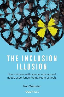 The Inclusion Illusion: How Children with Special Educational Needs Experience Mainstream Schools - Rob Webster