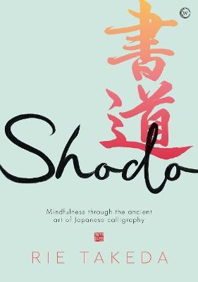 Shodo: The Practice of Mindfulness Through the Ancient Art of Japanese Calligraphy - Rie Takeda