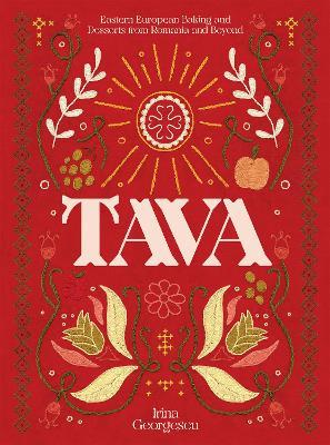 Tava: Eastern European Baking and Desserts from Romania & Beyond - Irina Georgescu