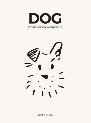 Dog: Stories of Dog Ownership - Julian Victoria