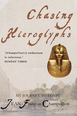 Chasing Hieroglyphs: My Journey to Egypt - Jean-francois Champollion