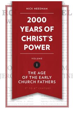 2,000 Years of Christ's Power, Volume 1: The Age of the Early Church Fathers - Nick Needham