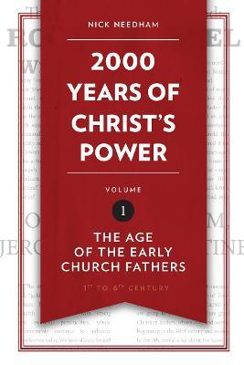 2,000 Years of Christ's Power, Volume 1: The Age of the Early Church Fathers - Nick Needham