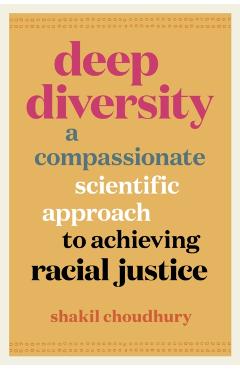 Deep Diversity: A Compassionate, Scientific Approach to Achieving Racial Justice - Shakil Choudhury