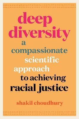 Deep Diversity: A Compassionate, Scientific Approach to Achieving Racial Justice - Shakil Choudhury