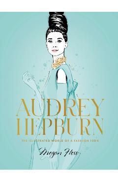 Audrey Hepburn: The Illustrated World of a Fashion Icon - Megan Hess