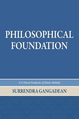 Philosophical Foundation: A Critical Analysis of Basic Beliefs, Second Edition - Surrendra Gangadean
