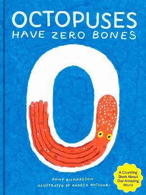 Octopuses Have Zero Bones: A Counting Book about Our Amazing World (Math for Curious Kids, Illustrated Science for Kids) - Anne Richardson