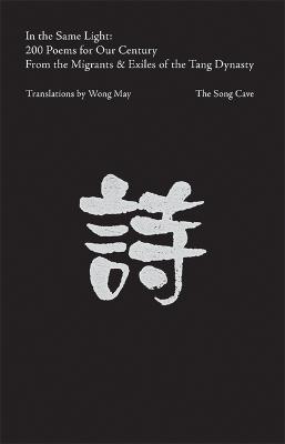 In the Same Light: 200 Tang Poems for Our Century - Wong May
