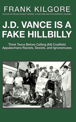 J. D. Vance Is a Fake Hillbilly: Think Twice Before Calling (All) Coalfield Appalachians Racists, Sexists, and Ignoramuses - Frank Kilgore