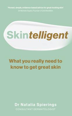 Skintelligent: What You Really Need to Know to Get Great Skin - Natalia Spierings