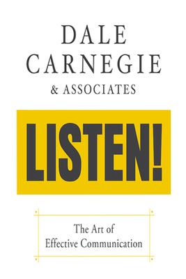 Listen!: The Art of Effective Communication: The Art of Effective Communication - Dale Carnegie &. Associates