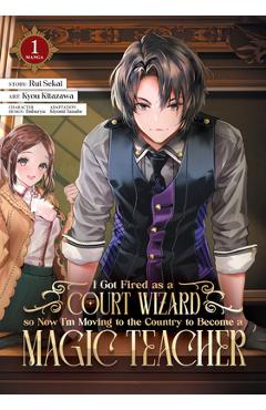 Coperta cărții 'I Got Fired as a Court Wizard So Now I'm Moving to the Country to Become a Magic Teacher (Manga) Vol. 1 - Rui Sekai'