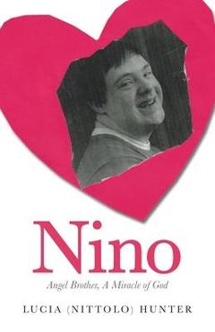 Coperta cărții 'Nino: Angel Brother, A Miracle of God - Lucia (nittolo) Hunter'