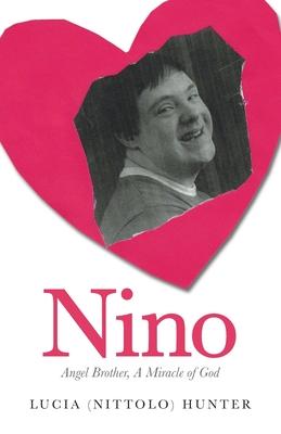 Coperta cărții 'Nino: Angel Brother, A Miracle of God - Lucia (nittolo) Hunter'