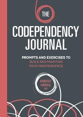 The Codependency Journal: Prompts and Exercises to Build and Maintain Your Independence - Kimberly Hinman