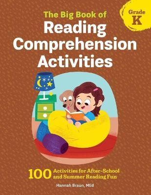 The Big Book of Reading Comprehension Activities, Grade K: 100 Activities for After-School and Summer Reading Fun - Hannah Braun
