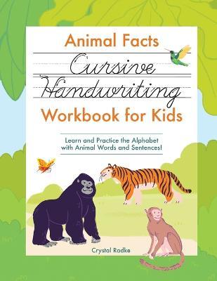 Animal Facts Cursive Handwriting Workbook for Kids: Learn and Practice the Alphabet with Animal Words and Sentences! - Crystal Radke