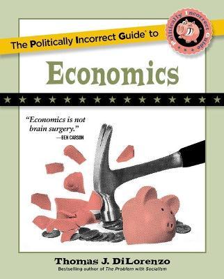 The Politically Incorrect Guide to Economics - Thomas J. Dilorenzo