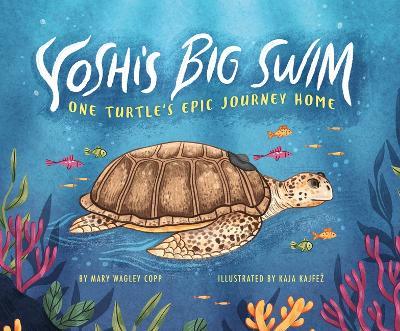 Yoshi's Big Swim: One Turtle's Epic Journey Home - Mary Wagley Copp