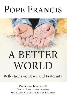 A Better World: Reflections on Peace and Fraternity - Pope Francis