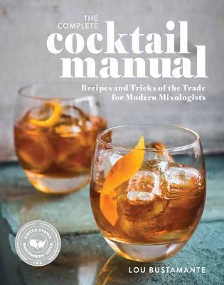 The Complete Cocktail Manual: Recipes and Tricks of the Trade for Modern Mixologists - Lou Bustamante