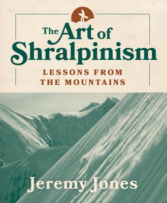 The Art of Shralpinism: Lessons from the Mountains - Jeremy Jones