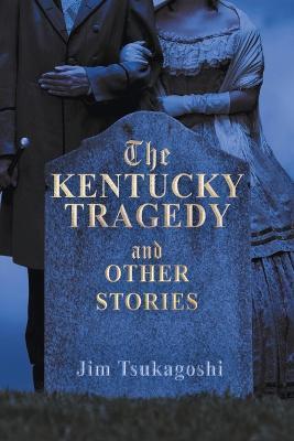 The Kentucky Tragedy and Other Stories - Jim Tsukagoshi
