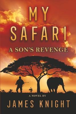 My Safari: A Son's Revenge - James Knight