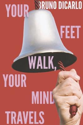 Your Feet Walk, Your Mind Travels - Bruno Di Carlo