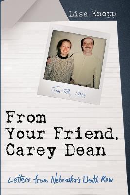 From Your Friend, Carey Dean: Letters from Nebraska's Death Row - Lisa Knopp