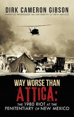 Way Worst Than Attica: the 1980 Riot at the Penitentiary of New Mexico - Dirk Cameron Gibson