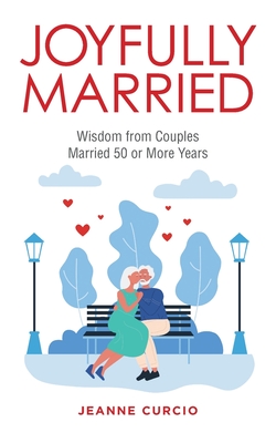 Joyfully Married: Wisdom from Couples Married 50 or More Years - Jeanne Curcio