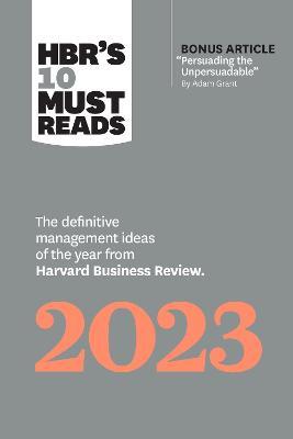 Hbr's 10 Must Reads 2023: The Definitive Management Ideas of the Year from Harvard Business Review (with Bonus Article Persuading the Unpersuada - Harvard Business Review
