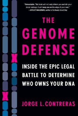 The Genome Defense: Inside the Epic Legal Battle to Determine Who Owns Your DNA - Jorge L. Contreras