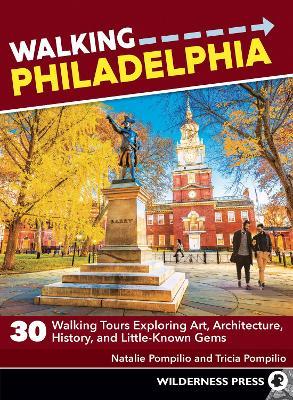 Walking Philadelphia: 30 Walking Tours Exploring Art, Architecture, History, and Little-Known Gems - Natalie Pompilio
