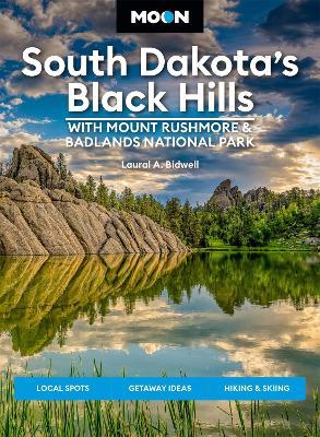Moon South Dakota's Black Hills: With Mount Rushmore & Badlands National Park: Outdoor Adventures, Scenic Drives, Local Bites & Brews - Laural A. Bidwell